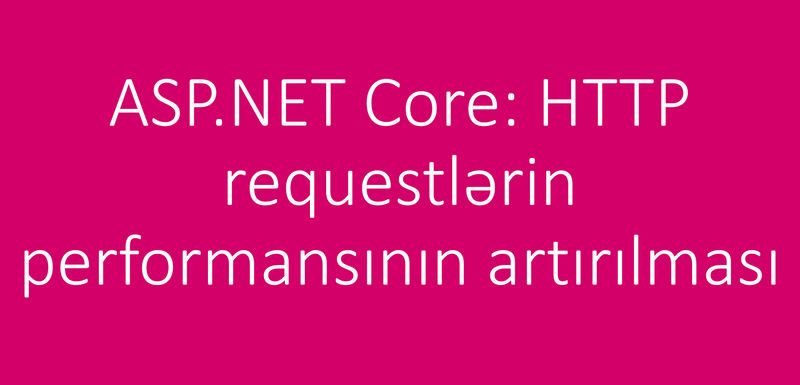 ASP.NET Core: HTTP requestlərin performansının artırılması